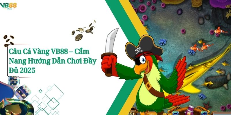Câu Cá Vàng VB88 – Cẩm Nang Hướng Dẫn Chơi Đầy Đủ 2025 1 Câu Cá Vàng VB88 – Cẩm Nang Hướng Dẫn Chơi Đầy Đủ 2025