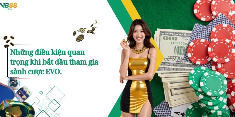 Những điều kiện quan trọng khi bắt đầu tham gia sảnh cược EVO.